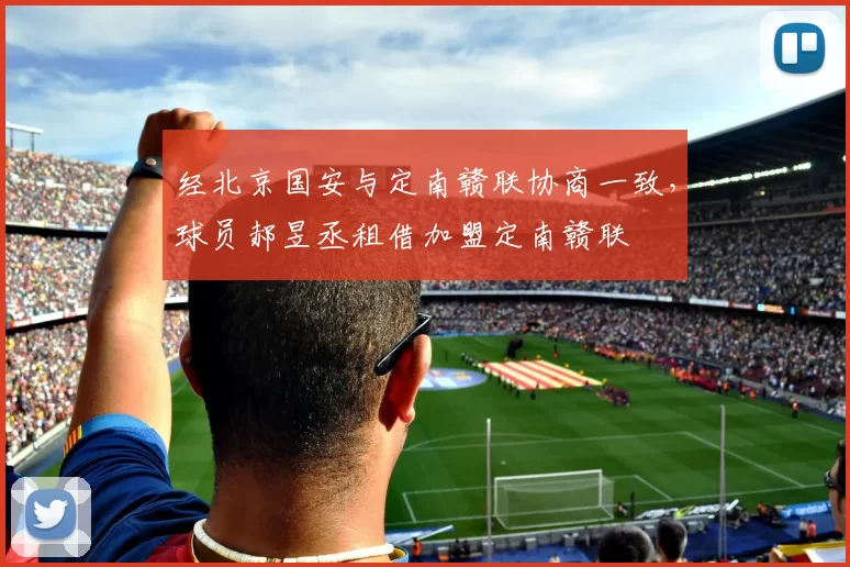 经北京国安与定南赣联协商一致，球员郝昱丞租借加盟定南赣联