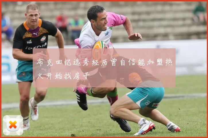 布克回忆选秀经历曾自信能加盟热火开始找房子