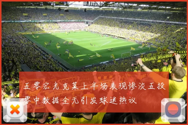 五零宏光克莱上半场表现惨淡五投零中数据全无引发球迷热议