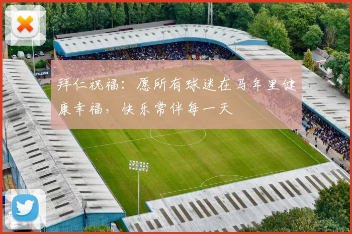 拜仁祝福：愿所有球迷在马年里健康幸福，快乐常伴每一天