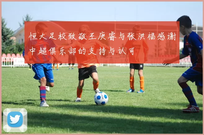恒大足校致敬王庚睿与张洪福感谢中超俱乐部的支持与认可
